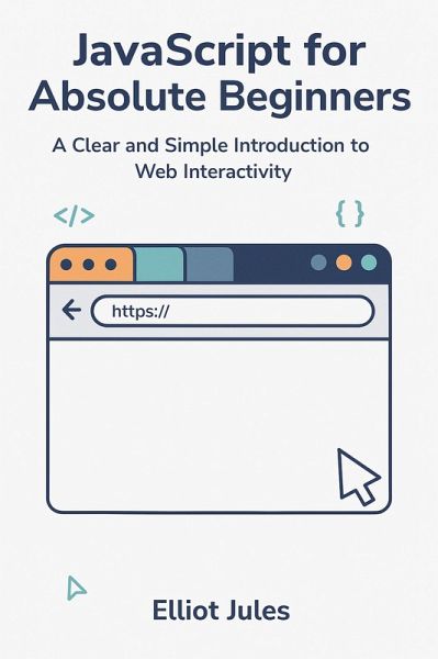 JavaScript for Absolute Beginners: A Clear and Simple Introduction to Web Interactivity (eBook, ePUB)