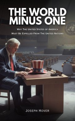 The World Minus One   Why the United States of America Must Be Expelled from the United Nations (eBook, ePUB) - Hover, Joseph