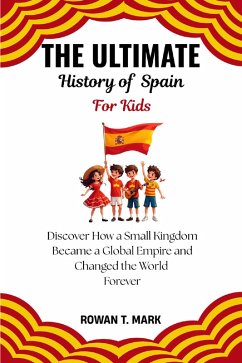 Cover The Ultimate History of Spain for Kids: Discover How a Small Kingdom Became a Global Empire and Changed the World Forever (eBook, ePUB)