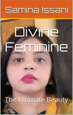 Divine Feminine: The Ultimate Beauty (eBook, ePUB) - Issani, Samina Divine Feminine: The Ultimate Beauty (eBook, ePUB) - Issani, Samina