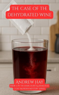The Case Of The Dehydrated Wine (Bristol Wine Mystery Series, #5) (eBook, ePUB) - Hay, Andrew The Case Of The Dehydrated Wine (Bristol Wine Mystery Series, #5) (eBook, ePUB) - Hay, Andrew