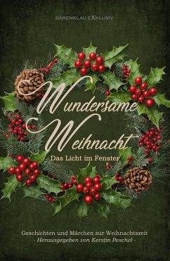 Wundersame Weihnacht - Das Licht im Fenster: Geschichten und Märchen zur Weihnachtszeit (eBook, ePUB) - Simon, Anja; Laeng, Hans Ulrich; Reyer, Sophie; Popp, Rainer; Lochner, Stefan; Ritter, Hermann Ritter; Bittner, Wolfgang; Deter, René; Blum, Katharina; Jonas, Kirby; Walther, J. Monika; Prank, R. F.; Teuber, Bernd; Gallo, Christian; Hug, Hubert; Schmidt, Michael; Obra, Lion; Gratzel, Kevin