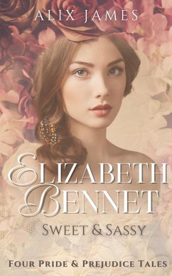 Elizabeth Bennet: Sweet & Sassy (Elizabeth Bennet: Sweet Dreams, #14) (eBook, ePUB) - James, Alix Elizabeth Bennet: Sweet & Sassy (Elizabeth Bennet: Sweet Dreams, #14) (eBook, ePUB) - James, Alix