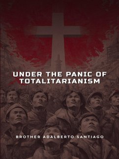 Under the Panic of Totalitarianism (eBook, ePUB) - Santiago, Brother Adalberto Under the Panic of Totalitarianism (eBook, ePUB) - Santiago, Brother Adalberto