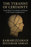 The Tyranny of Certainty: Isaiah Berlin, Vico, Herder, and Hamann in the Counter-Enlightenment (eBook, ePUB)