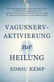 Vagusnerv-Aktivierung zur Heilung: Ein wissenschaftlich fundiertes System zur Linderung von Stress, Angst und Depression und für mehr emotionales Gleichgewicht in unter 10 Minuten täglich (eBook, ePUB)