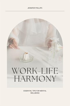 Work-Life Harmony: Essential Tips for Mental Well-Being (eBook, ePUB) - Phillips, Jennifer