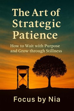 Cover The Art of Strategic Patience: How to Wait with Purpose and Grow through Stillness (eBook, ePUB)