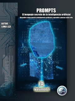 Prompts: El lenguaje secreto de la inteligencia artificial (IA desde cero: De la Nube a tu PC, #2) (eBook, ePUB) - Lezi, Luma