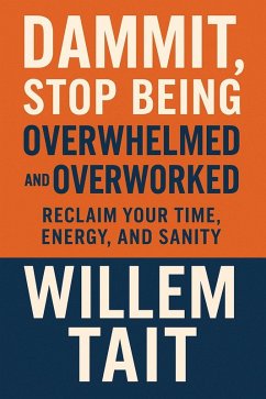Cover Dammit, Stop Being Overwhelmed and Overworked: Reclaim Your Time, Energy, and Sanity (Willem Tait Series of Self-Help Mastery Books) (eBook, ePUB)