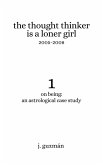 The Thought Thinker is a Loner Girl: 2005-2008 (On Being: An Astrological Case Study, #1) (eBook, ePUB) The Thought Thinker is a Loner Girl: 2005-2008 (On Being: An Astrological Case Study, #1) (eBook, ePUB)