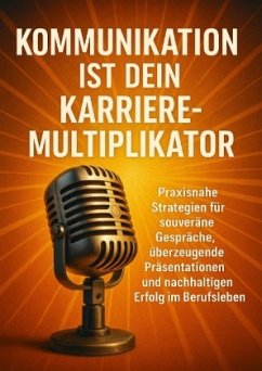 Kommunikation ist dein Karriere-Multiplikator Kommunikation ist dein Karriere-Multiplikator