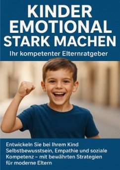 Kinder emotional stark machen: Ihr kompetenter Elternratgeber