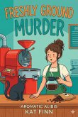 Freshly Ground Murder (Aromatic Alibis, #1) (eBook, ePUB) Freshly Ground Murder (Aromatic Alibis, #1) (eBook, ePUB)