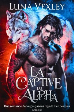 La captive du roi alpha : Une romance de loups-garous royale d'ennemis à amants (eBook, ePUB) - Vexley, Luna