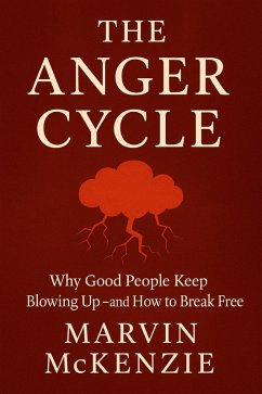 THE ANGER CYCLE Why Good People Keep Blowing Up-and How to Break Free (eBook, ePUB) - McKenzie, Marvin THE ANGER CYCLE Why Good People Keep Blowing Up-and How to Break Free (eBook, ePUB) - McKenzie, Marvin
