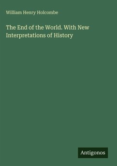The End of the World. With New Interpretations of History - Holcombe, William Henry