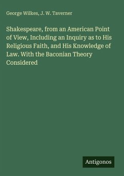 Cover Shakespeare, from an American Point of View, Including an Inquiry as to His Religious Faith, and His Knowledge of Law. With the Baconian Theory Considered