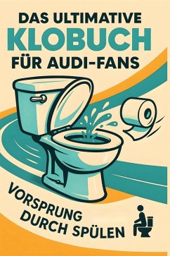 Das ultimative Klobuch für Audi-Fans - Neumann, Florian Das ultimative Klobuch für Audi-Fans - Neumann, Florian
