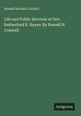 Life and Public Services of Gov. Rutherford B. Hayes. By Russell H. Conwell