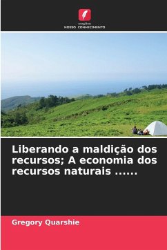 Liberando a maldição dos recursos; A economia dos recursos naturais ...... - Quarshie, Gregory