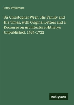 Cover Sir Christopher Wren. His Family and His Times, with Original Letters and a Decourse on Architecture Hitheryo Unpublished. 1585-1723