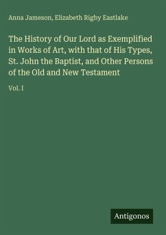 Cover The History of Our Lord as Exemplified in Works of Art, with that of His Types, St. John the Baptist, and Other Persons of the Old and New Testament
