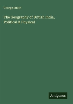 The Geography of British India, Political & Physical - Smith, George