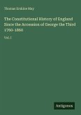 The Constitutional History of England Since the Accession of George the Third 1760-1860