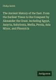 The Ancient History of the East. From the Earliest Times to the Conquest by Alexander the Great. Including Egypt, Assyria, Babylonia, Media, Persia, Asia Minor, and Phoenicia