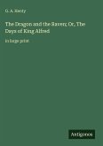 The Dragon and the Raven; Or, The Days of King Alfred The Dragon and the Raven; Or, The Days of King Alfred