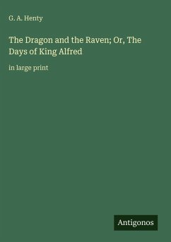 The Dragon and the Raven; Or, The Days of King Alfred - Henty, G. A.
