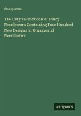 The Lady's Handbook of Fancy Needlework Containing Four Hundred New Designs in Ornamental Needlework