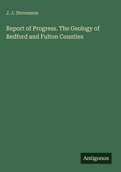 Report of Progress. The Geology of Bedford and Fulton Counties - Stevenson, J. J.