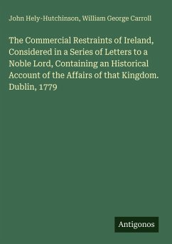 Cover The Commercial Restraints of Ireland, Considered in a Series of Letters to a Noble Lord, Containing an Historical Account of the Affairs of that Kingdom. Dublin, 1779