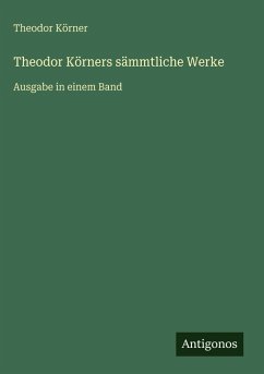 Theodor Körners sämmtliche Werke - Körner, Theodor Theodor Körners sämmtliche Werke - Körner, Theodor