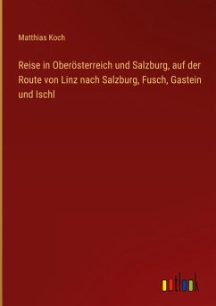 Cover Reise in Oberösterreich und Salzburg, auf der Route von Linz nach Salzburg, Fusch, Gastein und Ischl
