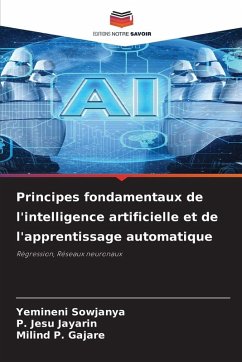 Principes fondamentaux de l'intelligence artificielle et de l'apprentissage automatique - Sowjanya, Yemineni;Jayarin, P. Jesu;Gajare, Milind P.