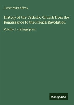 History of the Catholic Church from the Renaissance to the French Revolution - Maccaffrey, James