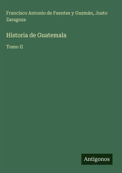 Historia de Guatemala - Fuentes y Guzmán, Francisco Antonio de; Zaragoza, Justo