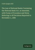 The Law of National Banks Containing the National Bank Act, as Amended, with Forms of Procedure and Notes Referring to All Decisions Reported to November 1, 1880