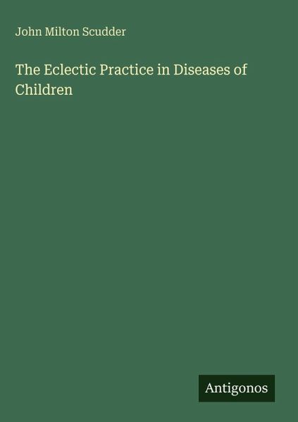 The Eclectic Practice in Diseases of Children The Eclectic Practice in Diseases of Children