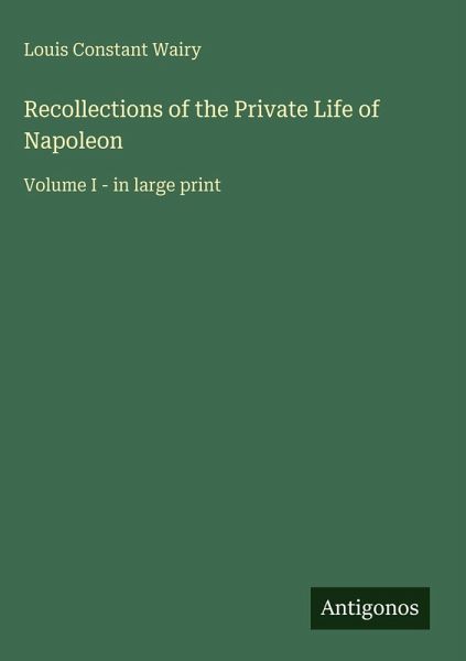 Recollections of the Private Life of Napoleon Recollections of the Private Life of Napoleon