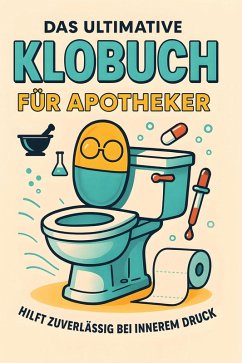 Das ultimative Klobuch für Apotheker - Friedrich, Emil Das ultimative Klobuch für Apotheker - Friedrich, Emil