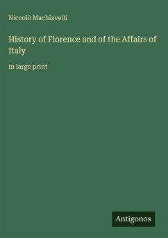 History of Florence and of the Affairs of Italy - Machiavelli, Niccolò