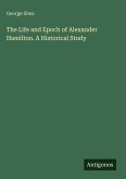 The Life and Epoch of Alexander Hamilton. A Historical Study