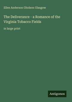The Deliverance - a Romance of the Virginia Tobacco Fields - Glasgow, Ellen Anderson Gholson
