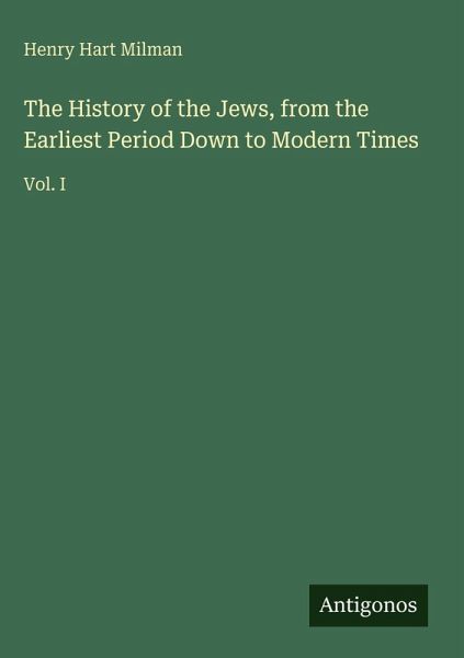 The History of the Jews, from the Earliest Period Down to Modern Times The History of the Jews, from the Earliest Period Down to Modern Times