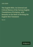 The English Bible. An External and Critical History of the Various English Translations of Scripture, with Remarks on the Need of Revising the English New Testament