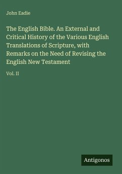Cover The English Bible. An External and Critical History of the Various English Translations of Scripture, with Remarks on the Need of Revising the English New Testament